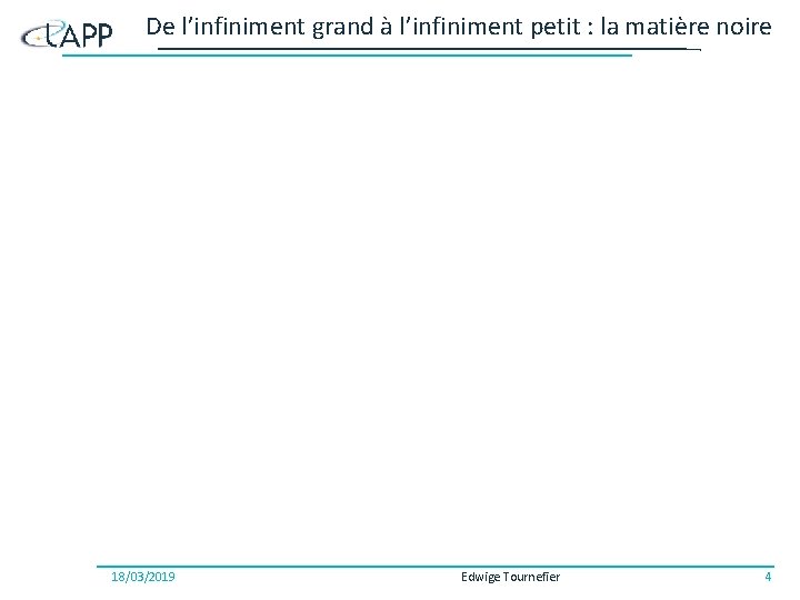 De l’infiniment grand à l’infiniment petit : la matière noire 18/03/2019 Edwige Tournefier 4