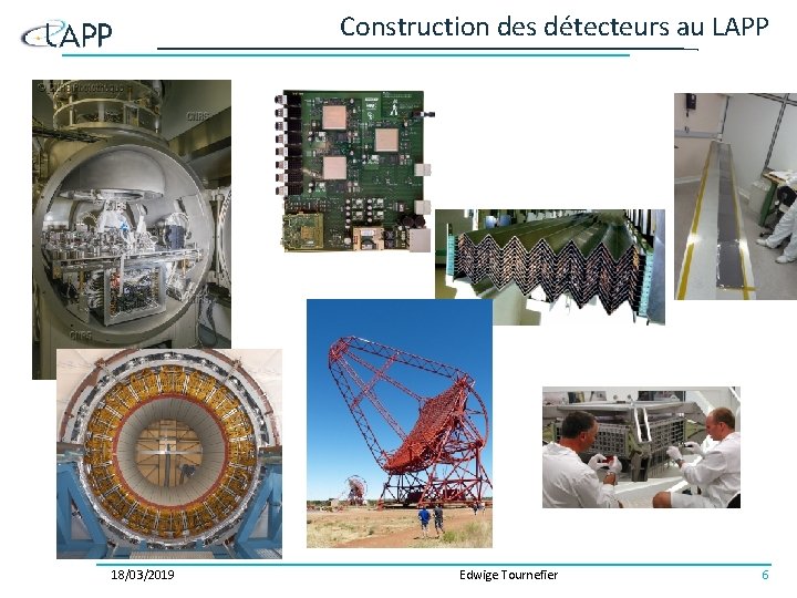 Construction des détecteurs au LAPP 18/03/2019 Edwige Tournefier 6 