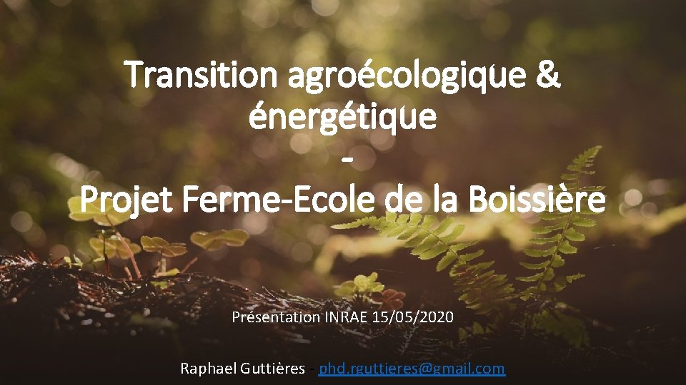 Transition agroécologique & énergétique Projet Ferme-Ecole de la Boissière Présentation INRAE 15/05/2020 Raphael Guttières