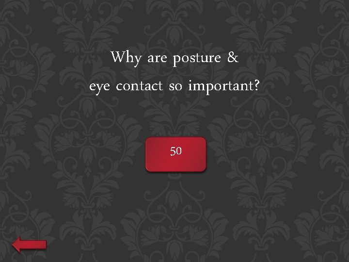 Why are posture & eye contact so important? 50 