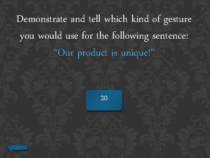 Demonstrate and tell which kind of gesture you would use for the following sentence: