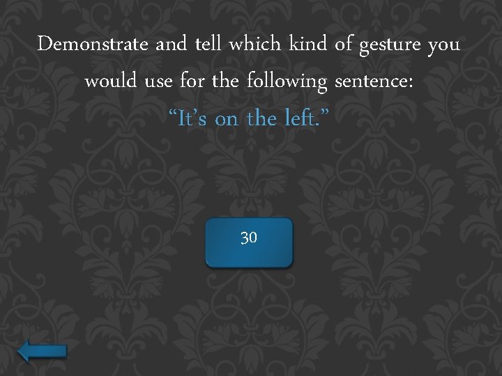 Demonstrate and tell which kind of gesture you would use for the following sentence: