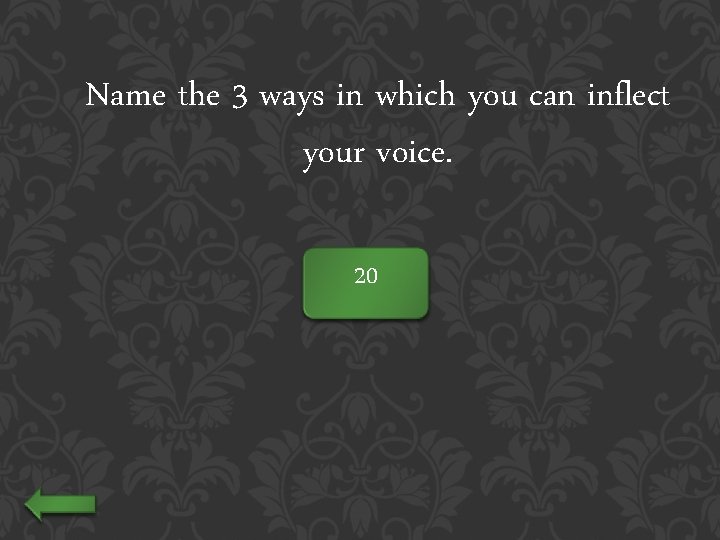 Name the 3 ways in which you can inflect your voice. 20 