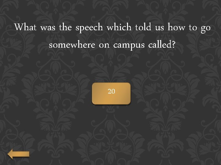 What was the speech which told us how to go somewhere on campus called?