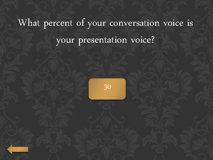 What percent of your conversation voice is your presentation voice? 30 
