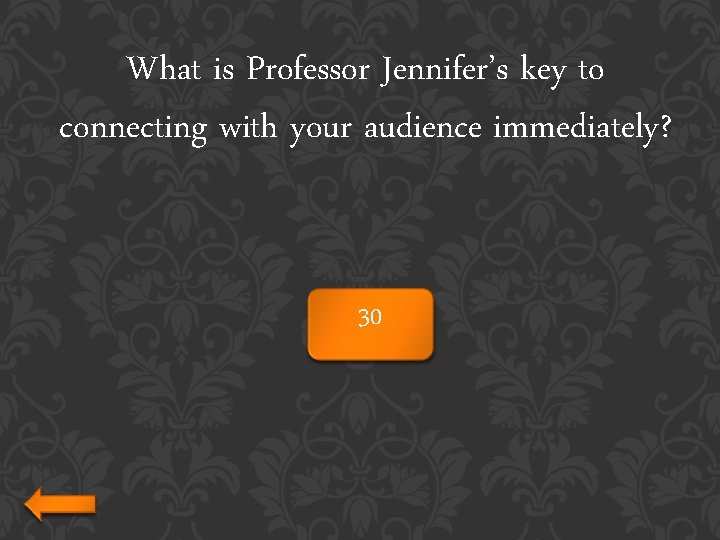 What is Professor Jennifer’s key to connecting with your audience immediately? 30 