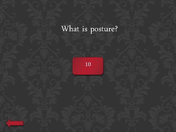 What is posture? 10 