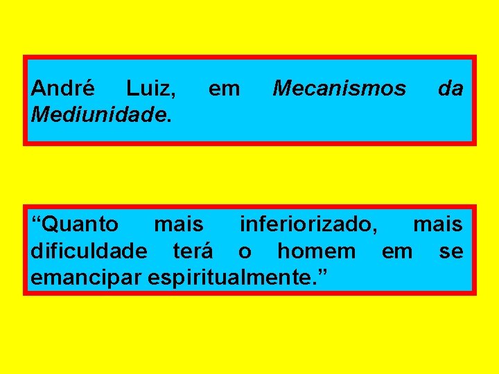 André Luiz, Mediunidade. em Mecanismos da “Quanto mais inferiorizado, mais dificuldade terá o homem