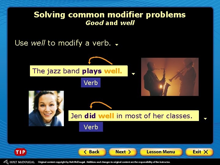 Solving common modifier problems Good and well Use well to modify a verb. The