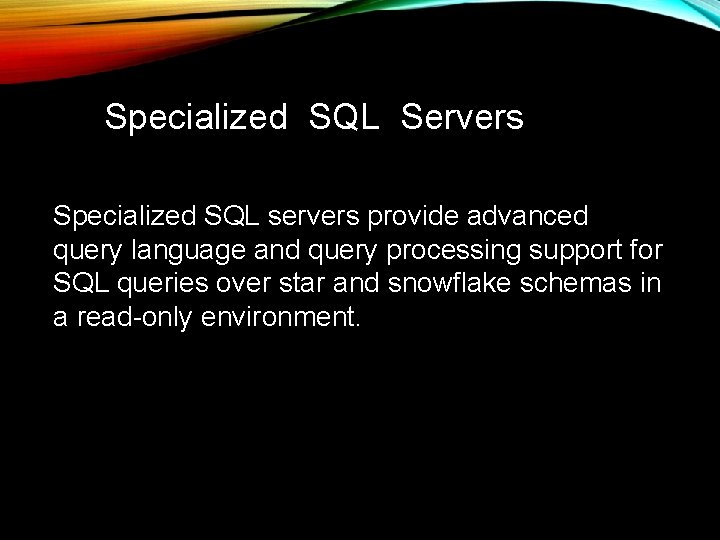 Specialized SQL Servers Specialized SQL servers provide advanced query language and query processing support