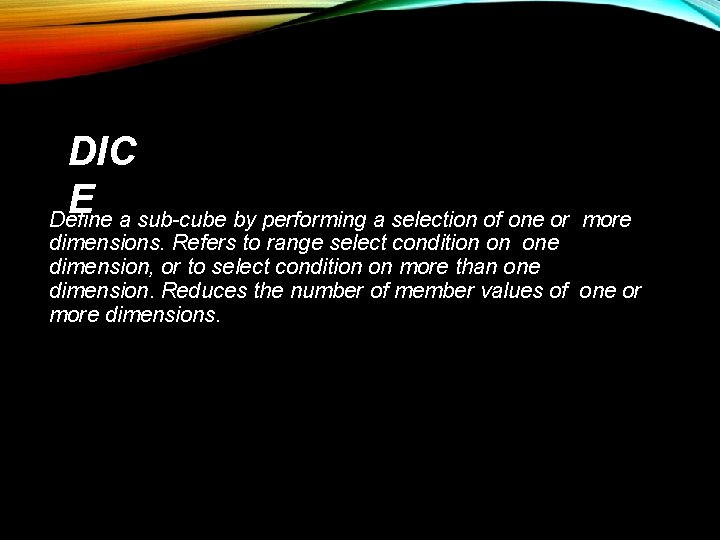 DIC E Define a sub-cube by performing a selection of one or more dimensions.