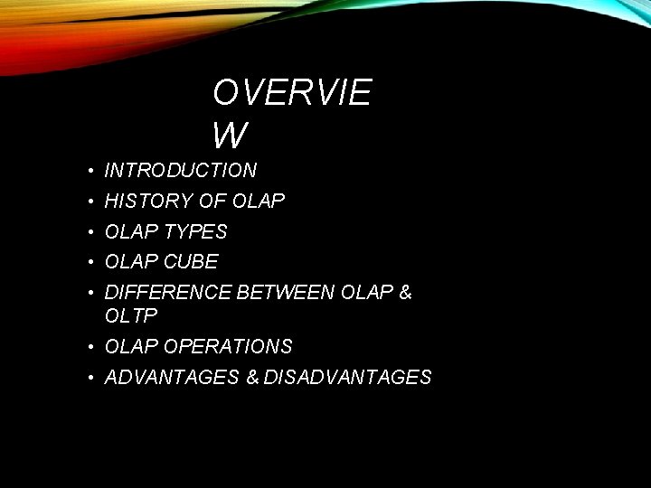 OVERVIE W • • • INTRODUCTION HISTORY OF OLAP TYPES OLAP CUBE DIFFERENCE BETWEEN
