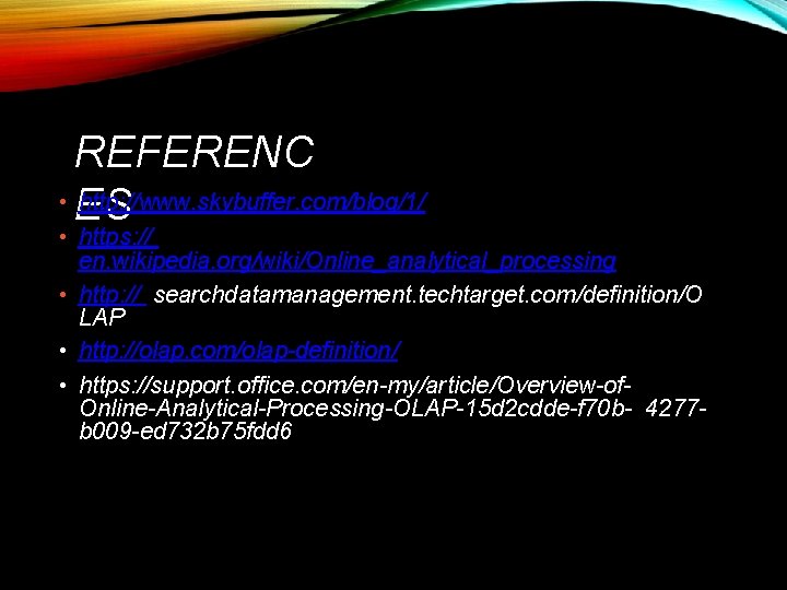 REFERENC • ES http: //www. skybuffer. com/blog/1/ • https: // en. wikipedia. org/wiki/Online_analytical_processing •