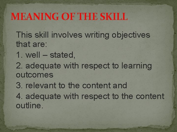 MEANING OF THE SKILL This skill involves writing objectives that are: 1. well –