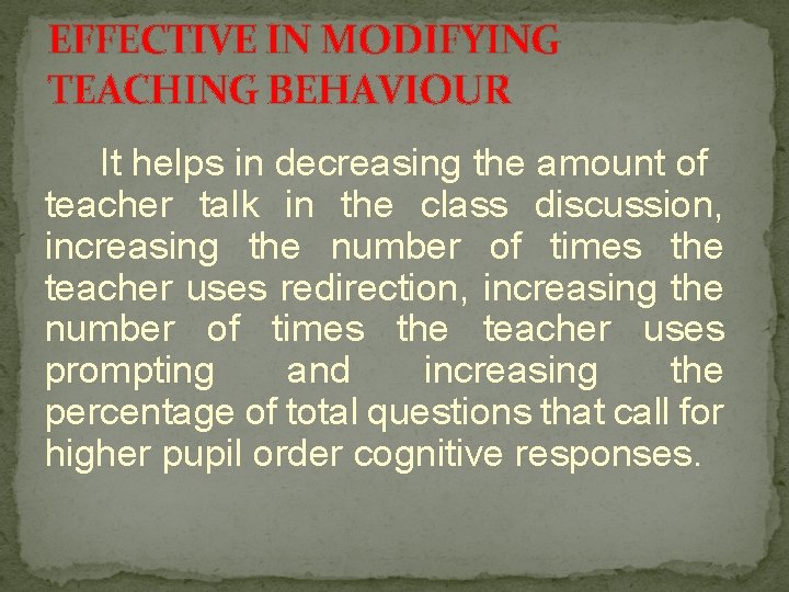 EFFECTIVE IN MODIFYING TEACHING BEHAVIOUR It helps in decreasing the amount of teacher talk