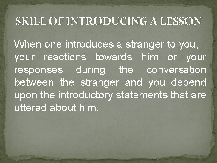 SKILL OF INTRODUCING A LESSON When one introduces a stranger to you, your reactions