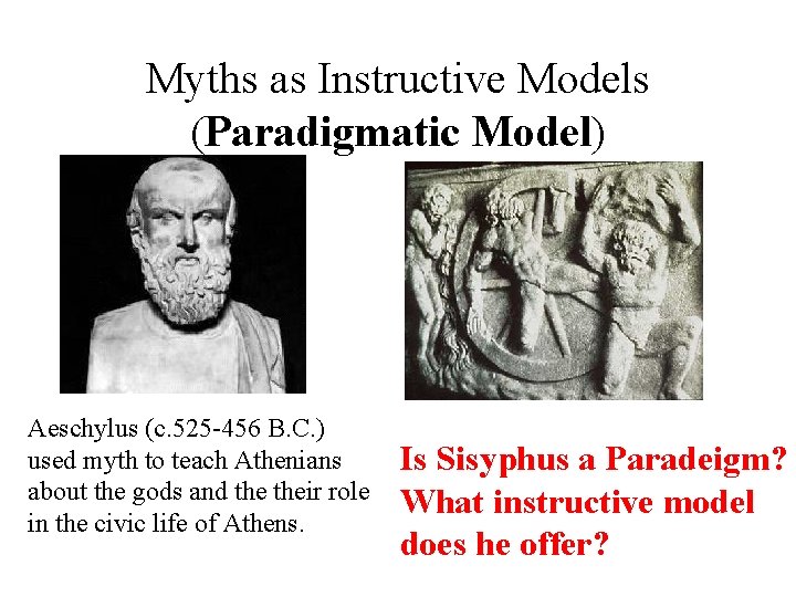 Myths as Instructive Models (Paradigmatic Model) Aeschylus (c. 525 -456 B. C. ) used