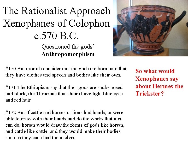 The Rationalist Approach Xenophanes of Colophon c. 570 B. C. Questioned the gods’ Anthropomorphism