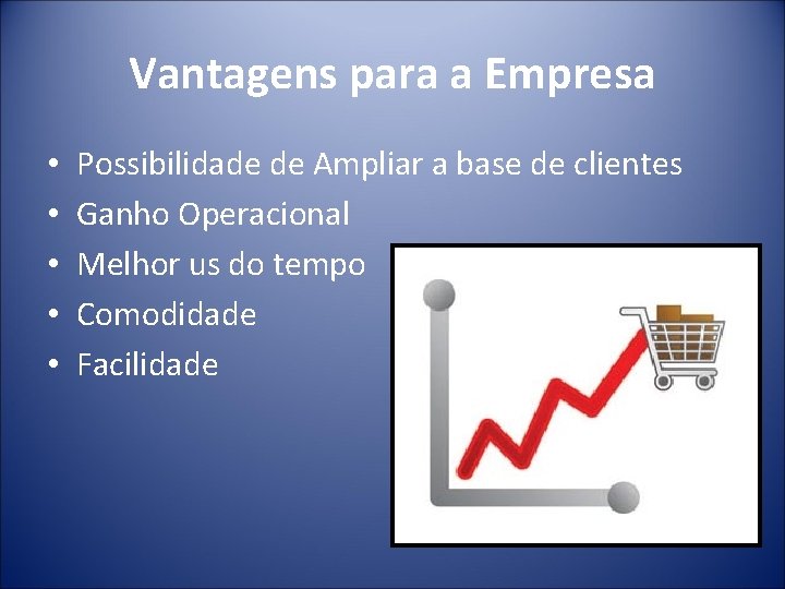 Vantagens para a Empresa • • • Possibilidade de Ampliar a base de clientes