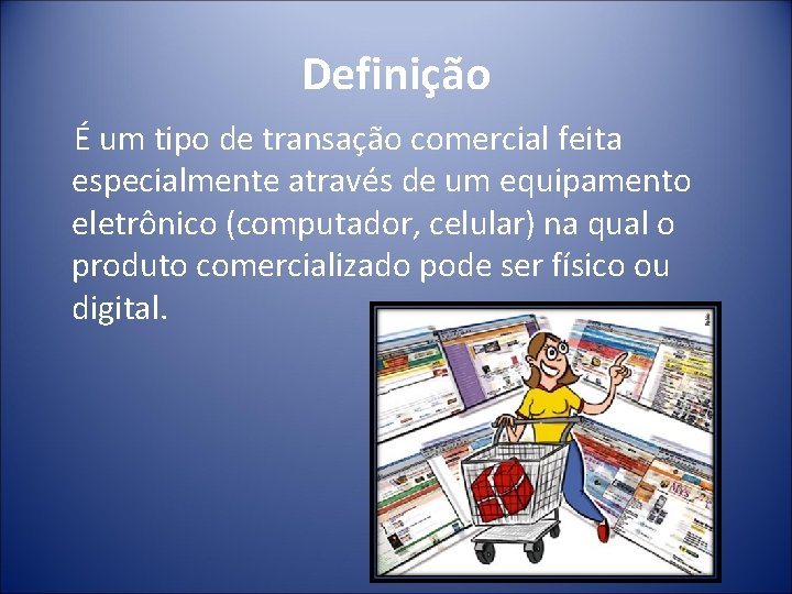 Definição É um tipo de transação comercial feita especialmente através de um equipamento eletrônico
