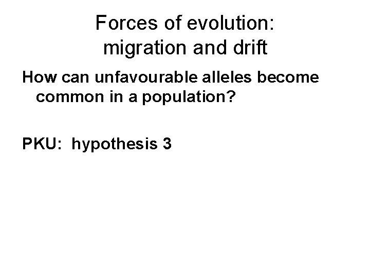 Forces of evolution: migration and drift How can unfavourable alleles become common in a