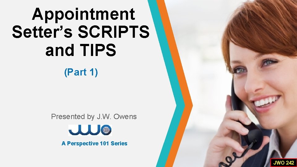 Appointment Setter’s SCRIPTS and TIPS (Part 1) Presented by J. W. Owens A Perspective Appointment Setter’s SCRIPTS and TIPS (Part 1) Presented by J. W. Owens A Perspective