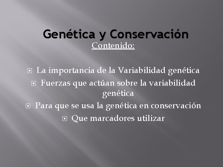 Genética y Conservación Contenido: La importancia de la Variabilidad genética Fuerzas que actúan sobre