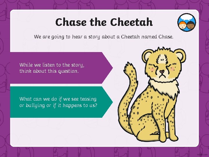 Chase the Cheetah We are going to hear a story about a Cheetah named