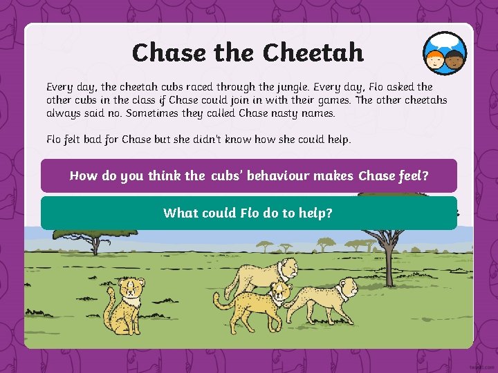 Chase the Cheetah Every day, the cheetah cubs raced through the jungle. Every day,