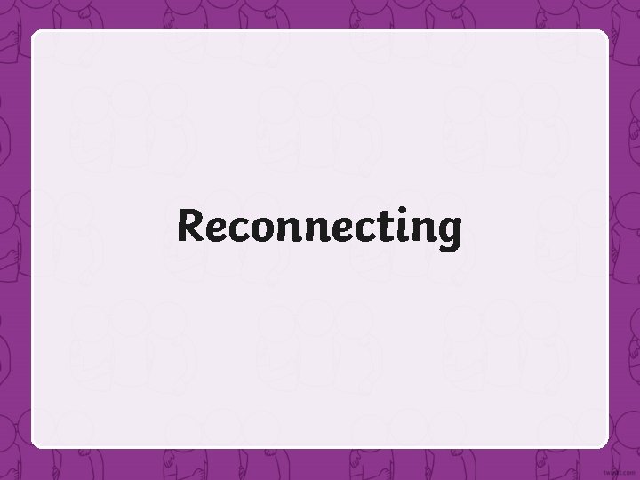 Reconnecting 
