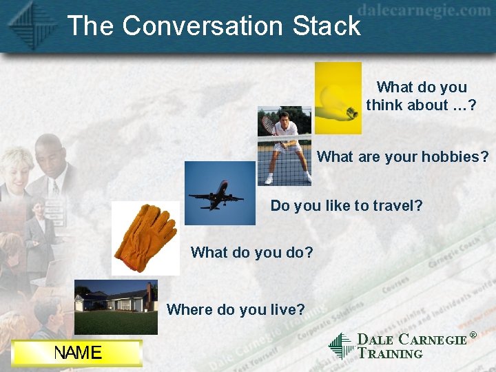 The Conversation Stack What do you think about …? What are your hobbies? Do