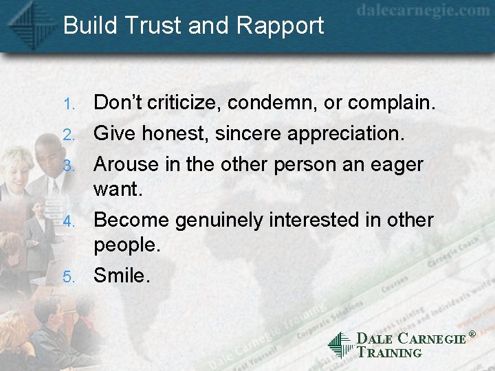 Build Trust and Rapport 1. 2. 3. 4. 5. Don’t criticize, condemn, or complain.