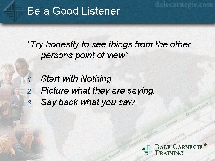 Be a Good Listener “Try honestly to see things from the other persons point