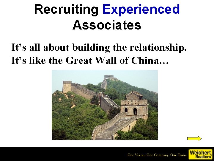 Recruiting Experienced Associates It’s all about building the relationship. It’s like the Great Wall