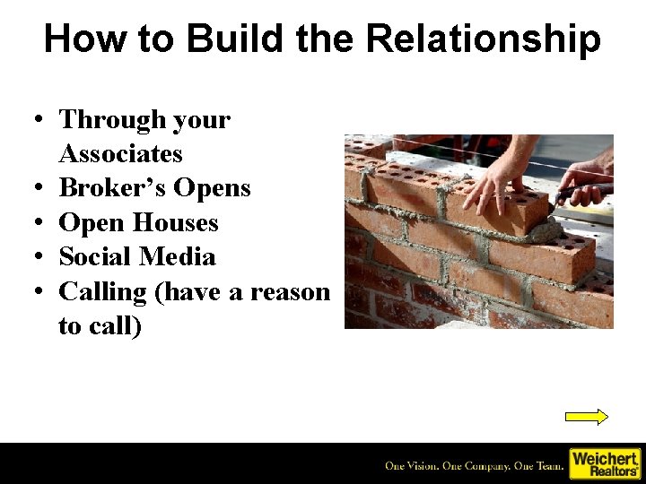 How to Build the Relationship • Through your Associates • Broker’s Opens • Open