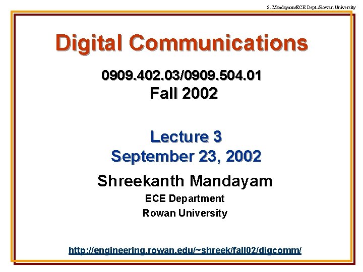 S. Mandayam/ECE Dept. /Rowan University Digital Communications 0909. 402. 03/0909. 504. 01 Fall 2002