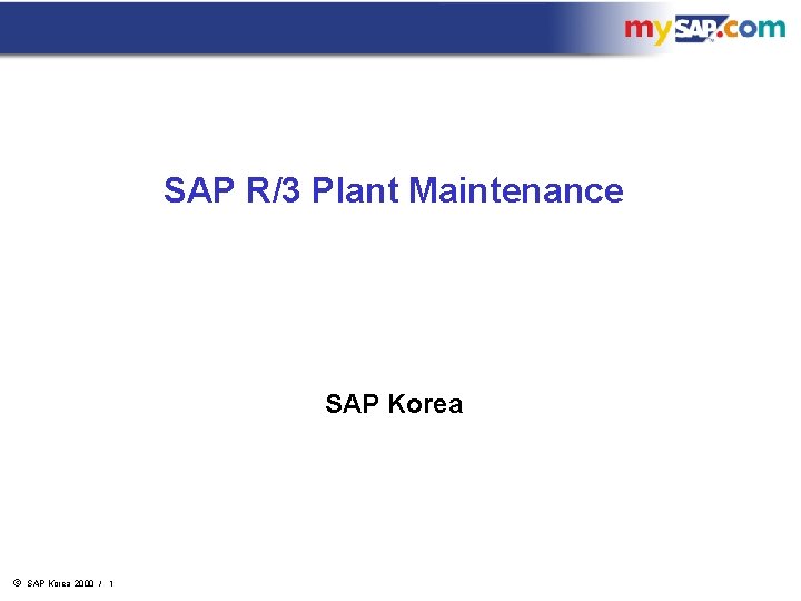 SAP R/3 Plant Maintenance SAP Korea ã SAP Korea 2000 / 1 