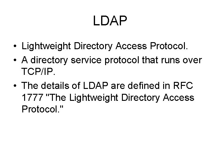 LDAP • Lightweight Directory Access Protocol. • A directory service protocol that runs over