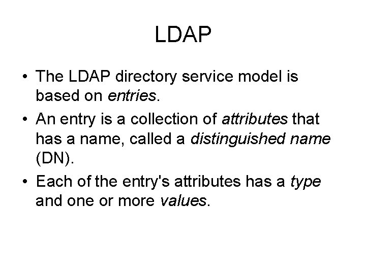 LDAP • The LDAP directory service model is based on entries. • An entry