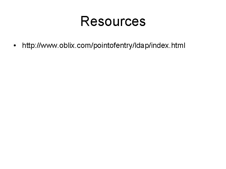 Resources • http: //www. oblix. com/pointofentry/ldap/index. html 