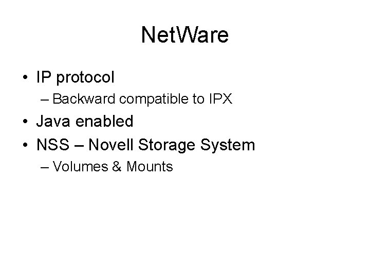 Net. Ware • IP protocol – Backward compatible to IPX • Java enabled •