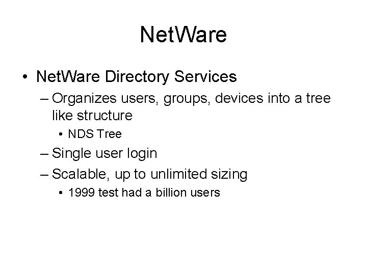 Net. Ware • Net. Ware Directory Services – Organizes users, groups, devices into a