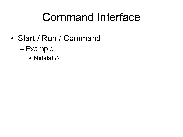 Command Interface • Start / Run / Command – Example • Netstat /? 