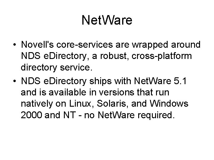 Net. Ware • Novell's core-services are wrapped around NDS e. Directory, a robust, cross-platform