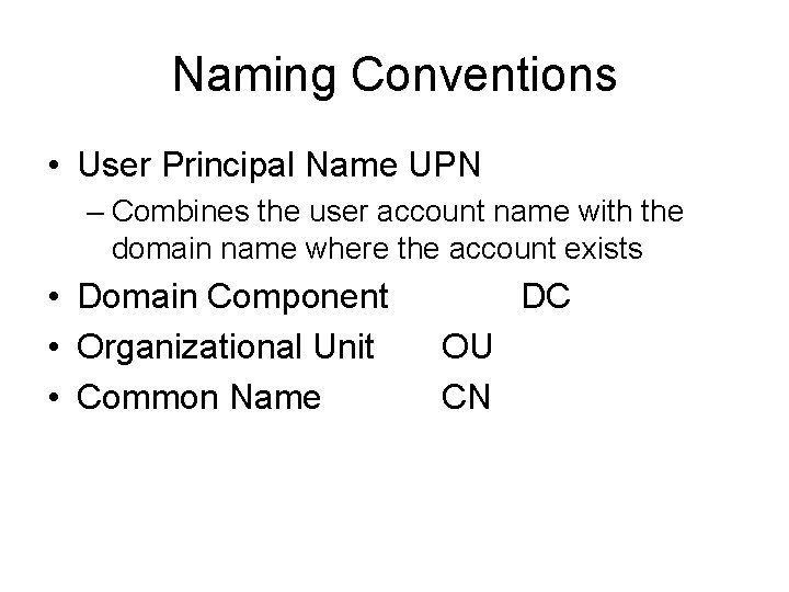 Naming Conventions • User Principal Name UPN – Combines the user account name with