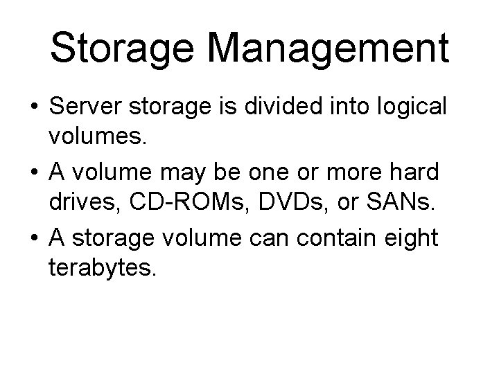 Storage Management • Server storage is divided into logical volumes. • A volume may