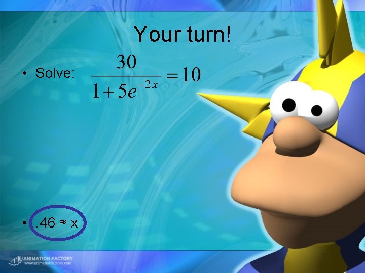 Your turn! • Solve: • . 46 ≈ x 