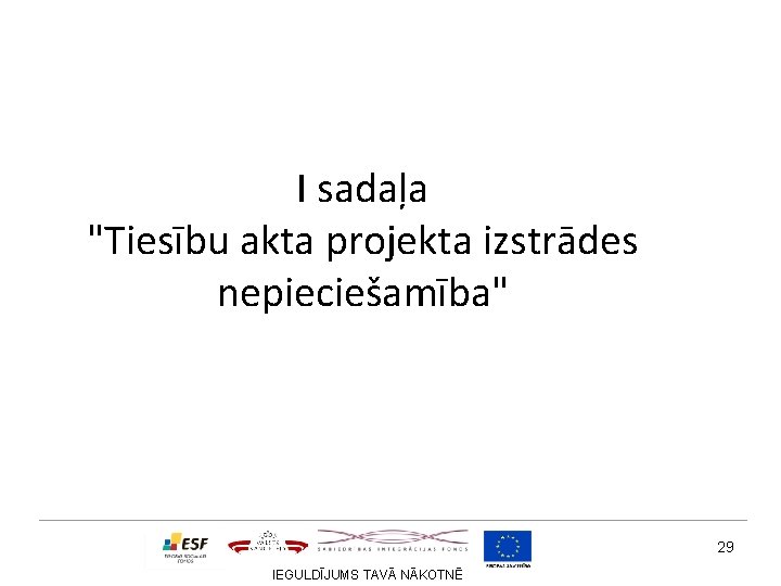 I sadaļa "Tiesību akta projekta izstrādes nepieciešamība" 29 IEGULDĪJUMS TAVĀ NĀKOTNĒ 