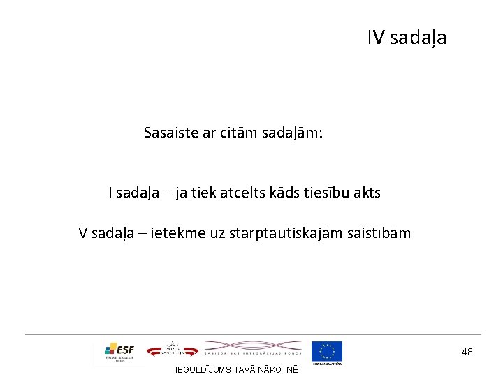 IV sadaļa Sasaiste ar citām sadaļām: I sadaļa – ja tiek atcelts kāds tiesību