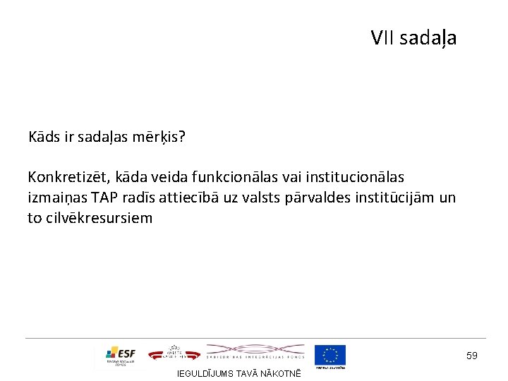 VII sadaļa Kāds ir sadaļas mērķis? Konkretizēt, kāda veida funkcionālas vai institucionālas izmaiņas TAP